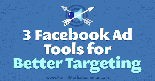 3 Facebook Ad Tools for Better Targeting Bill Widmer w Social Media Examiner.
