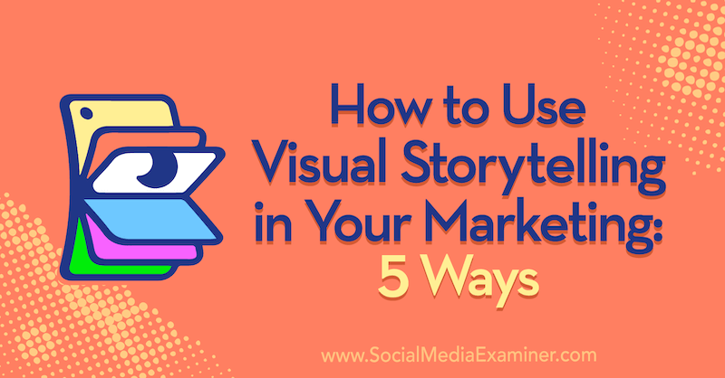 Jak wykorzystać wizualne opowiadanie historii w marketingu: 5 sposobów autorstwa Erin McCoy w Social Media Examiner.