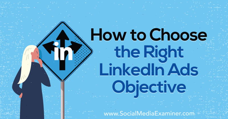 Jak wybrać odpowiedni cel reklam LinkedIn autorstwa AJ Wilcox w Social Media Examiner.