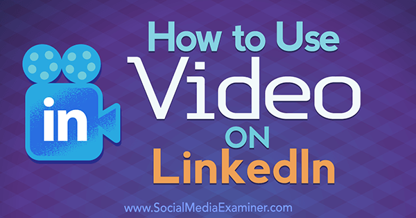 Jak korzystać z wideo na LinkedIn autorstwa Viveki Von Rosen w Social Media Examiner.