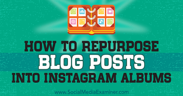 Jak zmienić przeznaczenie postów z blogów na albumy na Instagramie autorstwa Jenn Herman w Social Media Examiner.