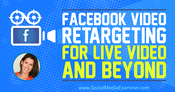 Retargeting wideo na Facebooku dla wideo na żywo i nie tylko, zawierający spostrzeżenia Amandy Bond w podcastie marketingu w mediach społecznościowych.
