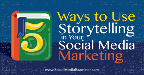 5 sposobów wykorzystania narracji w marketingu w mediach społecznościowych