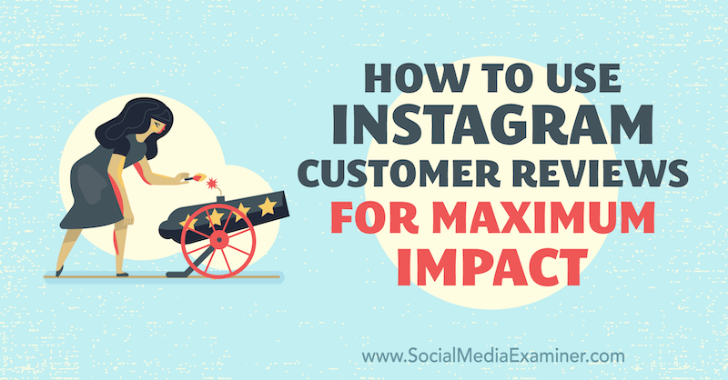 Jak używać opinii klientów na Instagramie w celu uzyskania maksymalnego wpływu autorstwa Val Razo w Social Media Examiner.