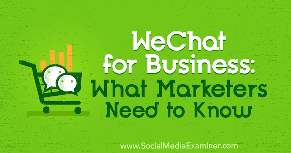 WeChat for Business: What Marketers Need to Know by Marcus Ho on Social Media Examiner.