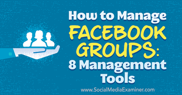 Jak zarządzać grupami na Facebooku: 8 narzędzi do zarządzania autorstwa Kristi Hines w Social Media Examiner.