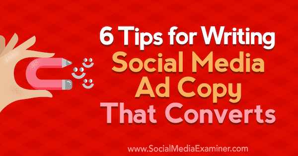 6 wskazówek dotyczących pisania tekstu reklamy w mediach społecznościowych, który jest konwertowany przez Ashley Ward na Social Media Examiner.