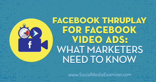 Facebook ThruPlay dla reklam wideo na Facebooku: Co marketerzy powinni wiedzieć Amanda Robinson w Social Media Examiner.