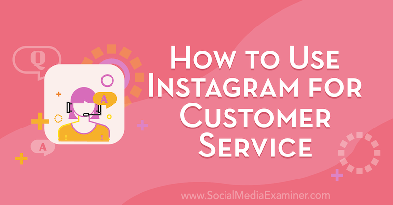 Jak korzystać z Instagrama do obsługi klienta przez Val Razo w Social Media Examiner.