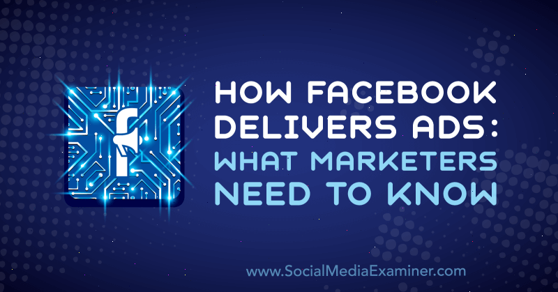 Jak Facebook dostarcza reklamy: co marketerzy muszą wiedzieć, autorka: Selah Shepherd w Social Media Examiner.