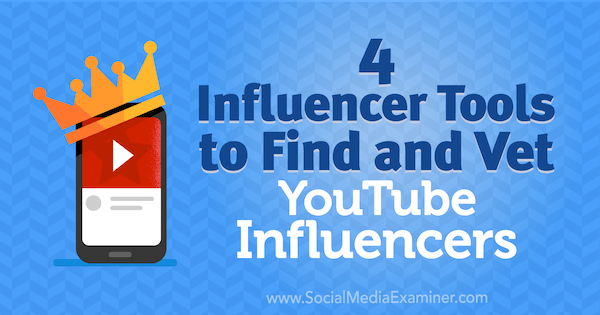 4 Influencer Tools to Find and Vet Influencer YouTube by Shane Barker w Social Media Examiner.