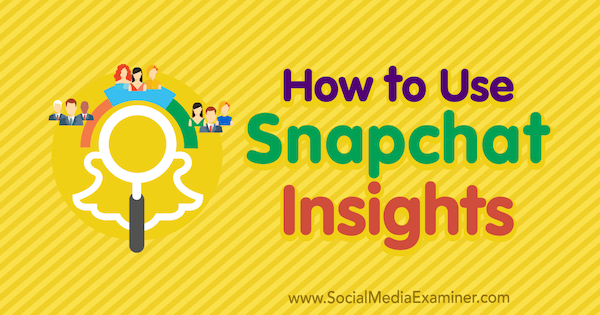 Jak korzystać ze Snapchat Insights: Social Media Examiner
