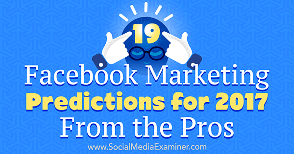 19 Prognozy marketingowe Facebooka na 2017 rok od profesjonalistów Lisy D. Jenkins na Social Media Examiner.