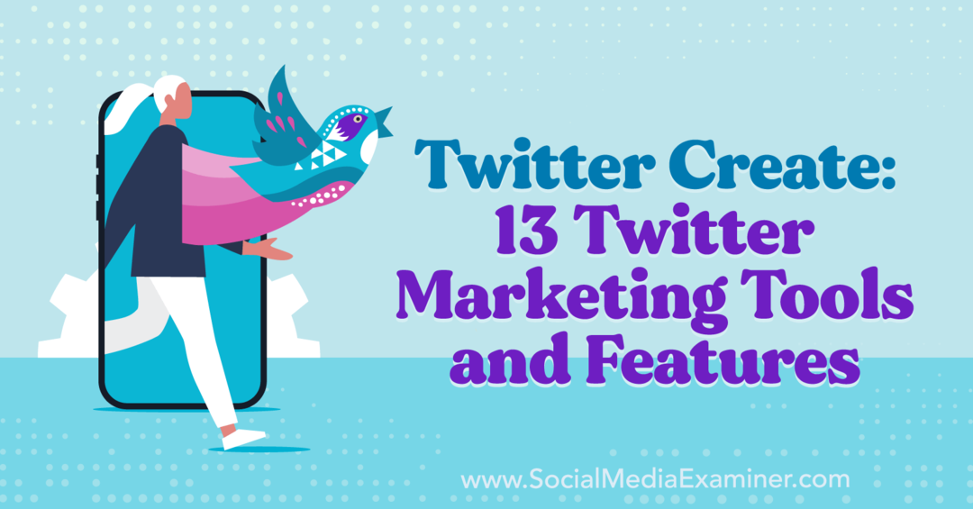 Twórz na Twitterze: 13 narzędzi i funkcji marketingowych na Twitterze – Social Media Examiner