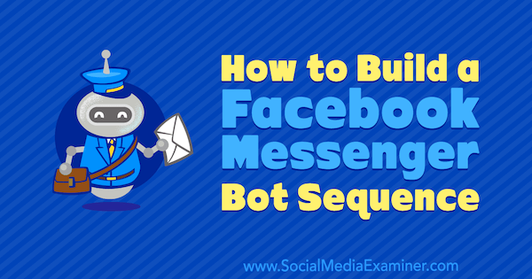 Jak zbudować sekwencję botów na Facebooku Messenger przez Dana Tran na Social Media Examiner.