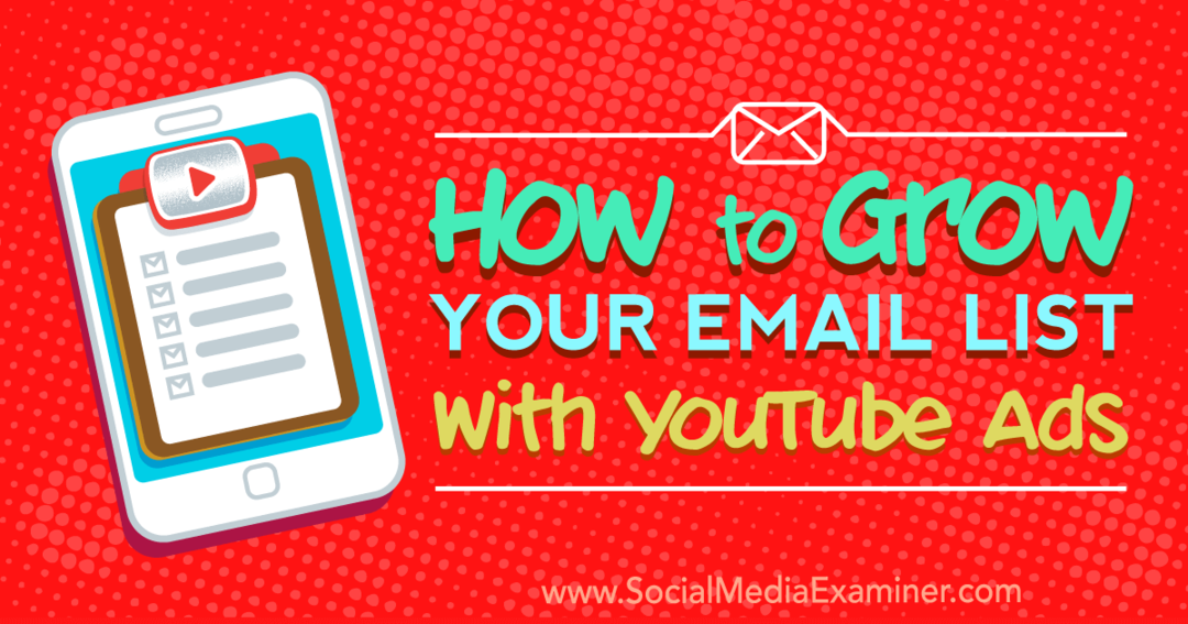 Jak powiększyć listę e-mailową dzięki reklamom w YouTube: Social Media Examiner