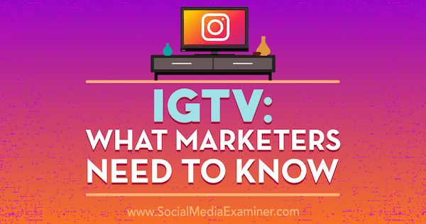 IGTV: What Marketers Need to Know by Jenn Herman on Social Media Examiner.