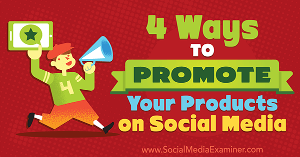 4 sposoby promowania swoich produktów w mediach społecznościowych Michelle Polizzi w witrynie Social Media Examiner.