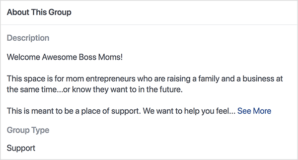 To jest zrzut ekranu z opisem grupy Boss Moms na Facebooku, której gospodarzem jest Dana Malstaff. Opis to czarny tekst na białym tle. W pierwszej linijce jest napisane „Witaj niesamowite mamusie szefie!”. Druga linia mówi: „To przestrzeń dla mam-przedsiębiorców, którzy jednocześnie wychowują rodzinę i firmę... lub wiedzą, że chcą w przyszłości ”. Trzecia linia mówi: „To ma być miejsce wsparcia. Chcemy pomóc Ci poczuć... „, A następnie pojawia się łącze Zobacz więcej. Typ grupy to lista Pomoc.