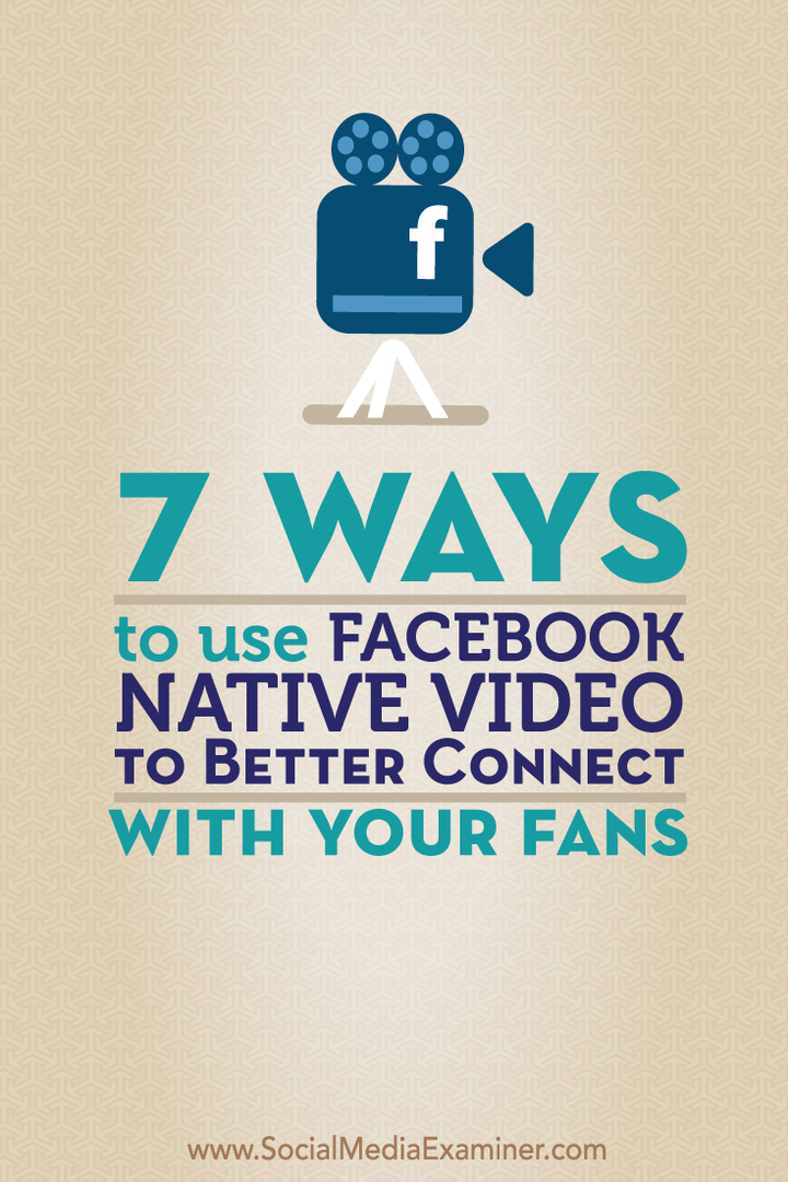 7 sposobów korzystania z natywnego wideo Facebooka, aby lepiej łączyć się z fanami: Social Media Examiner