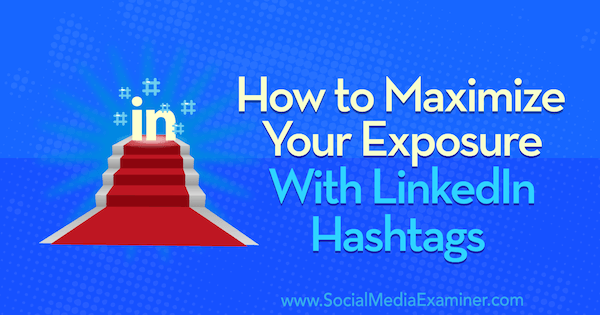 Jak zmaksymalizować swoją ekspozycję dzięki hashtagom LinkedIn: Social Media Examiner