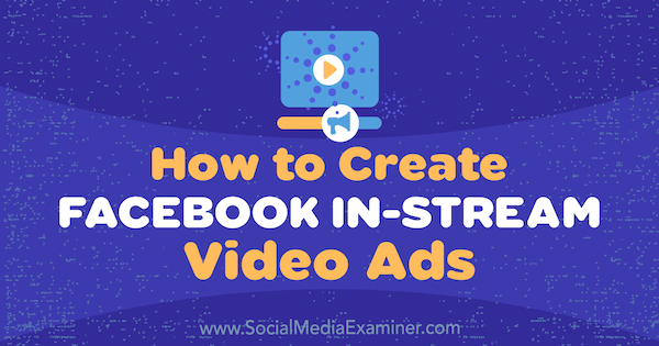Jak tworzyć reklamy wideo typu In-Stream na Facebooku autorstwa Matta Pyke'a na portalu Social Media Examiner.