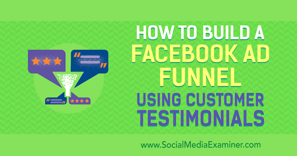 Jak zbudować lejek reklamowy na Facebooku, korzystając z opinii klientów autorstwa Abhisheka Suneri w Social Media Examiner.