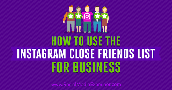 Jak korzystać z listy bliskich przyjaciół dla biznesu na Instagramie autorstwa Jenn Herman w Social Media Examiner.