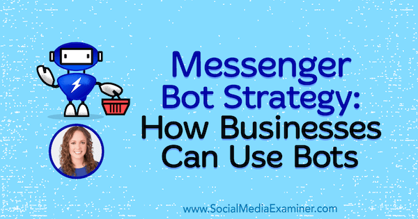 Strategia botów komunikatora: Jak firmy mogą używać botów, w tym spostrzeżenia Molly Pittman na temat podcastu marketingu w mediach społecznościowych.