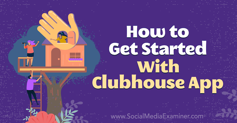 Clubhouse App: Jak zacząć: Social Media Examiner