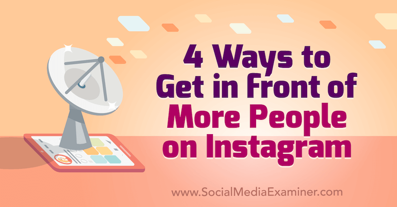 4 sposoby na dotarcie do większej liczby osób na Instagramie autorstwa Marly Broudie w serwisie Social Media Examiner.