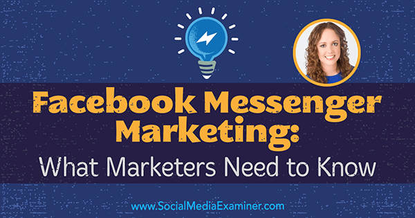 Marketing na Facebooku Messenger: Co marketerzy powinni wiedzieć, prezentując spostrzeżenia Molly Pittman w podcastie Social Media Marketing.