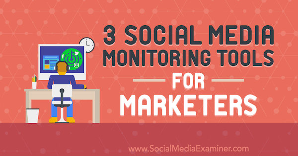 3 Narzędzia do monitorowania mediów społecznościowych dla marketerów autorstwa Ann Smarty na Social Media Examiner.