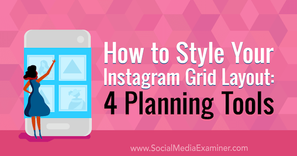 Jak zaprojektować układ siatki na Instagramie: 4 narzędzia do planowania autorstwa Megan Andrew w Social Media Examiner.