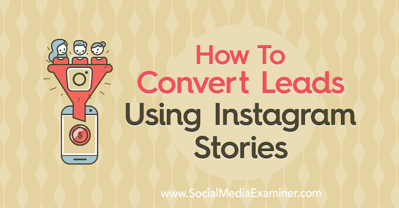 Jak konwertować leady za pomocą relacji z Instagrama: Social Media Examiner