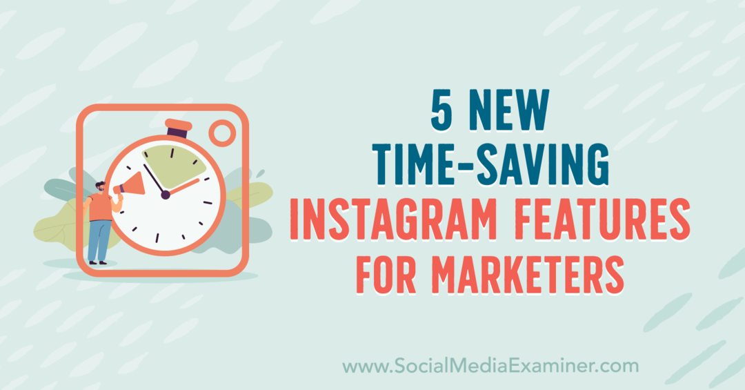 5 nowych, oszczędzających czas funkcji Instagrama dla marketerów autorstwa Anny Sonnenberg w portalu Social Media Examiner.
