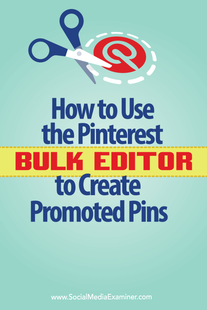 Jak używać edytora zbiorczego Pinterest do tworzenia promowanych pinów: Social Media Examiner
