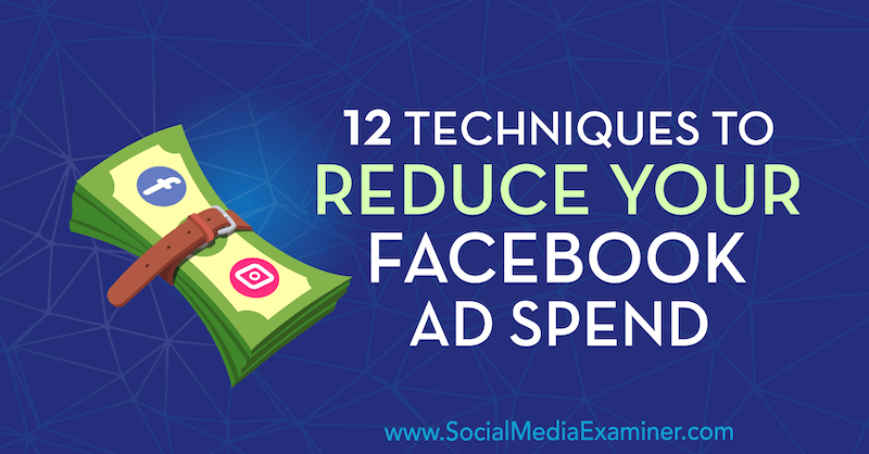 12 technik zmniejszania wydatków na reklamy na Facebooku autorstwa Luke'a Smitha w Social Media Examiner.