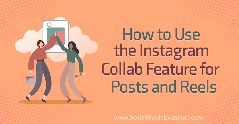 Jak korzystać z funkcji współpracy na Instagramie dla postów i rolek autorstwa Corinny Keefe w Social Media Examiner.
