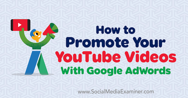 Jak promować swoje filmy z YouTube za pomocą Google AdWords autorstwa Petera Szanto w Social Media Examiner.