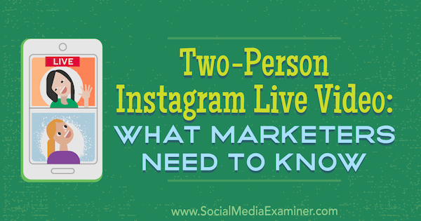 Dwuosobowe wideo na żywo na Instagramie: Co marketerzy muszą wiedzieć, autor: Jenn Herman w Social Media Examiner.