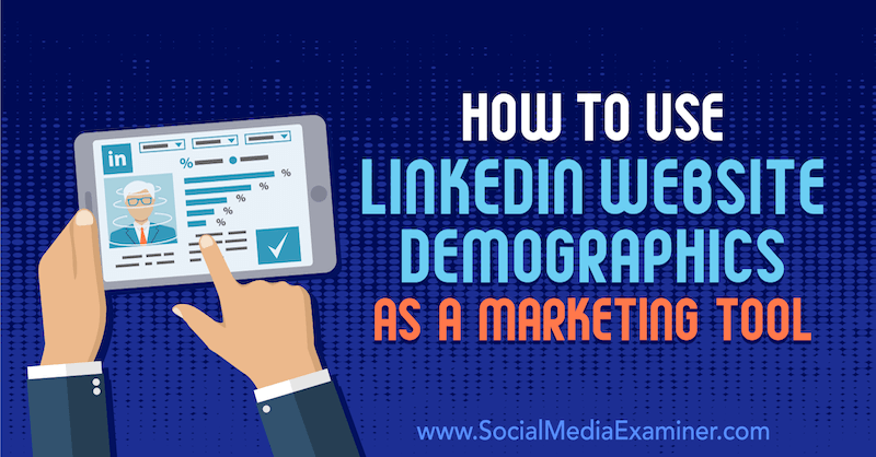 Jak korzystać z danych demograficznych witryny LinkedIn jako narzędzia marketingowego: Social Media Examiner