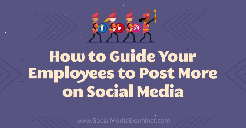 Jak poprowadzić pracowników do publikowania więcej w mediach społecznościowych: Social Media Examiner