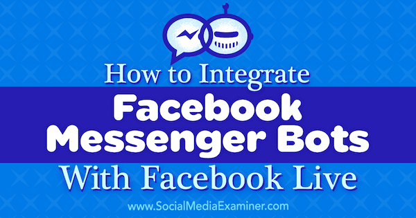 Jak zintegrować boty Facebook Messenger z Facebookiem na żywo autorstwa Luria Petrucci w Social Media Examiner.