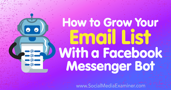 Jak powiększyć swoją listę e-mailową za pomocą Facebook Messenger Bot autorstwa Kelly Mirabella w Social Media Examiner.