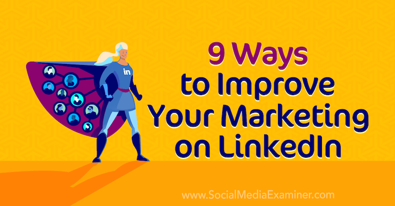9 sposobów na poprawę marketingu na LinkedIn autorstwa Luana Wise'a w Social Media Examiner.