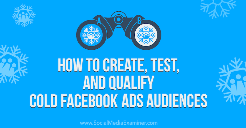 Jak tworzyć, testować i kwalifikować odbiorców zimnych reklam na Facebooku za pomocą narzędzia Social Media Examiner.