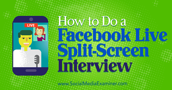 Jak przeprowadzić wywiad na podzielonym ekranie na żywo na Facebooku przez Erin Cell w Social Media Examiner.