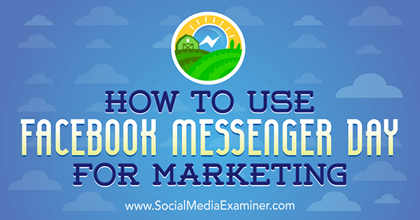 Jak wykorzystać Facebook Messenger Day do marketingu autorstwa Any Gotter w Social Media Examiner.