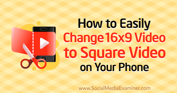 Jak łatwo zmienić wideo 16x9 na kwadratowe wideo w telefonie autorstwa Sereny Ryan w Social Media Examiner.